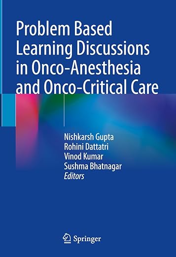Problem Based Learning Discussions in Onco-Anesthesia and Onco-Critical Care Kindle Edition by Nishkarsh Gupta (