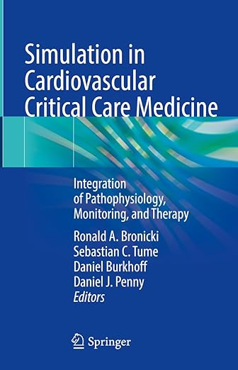 Simulation in Cardiovascular Critical Care Medicine: Integration of Pathophysiology, Monitoring, and Therapy by Ronald A. Bronicki