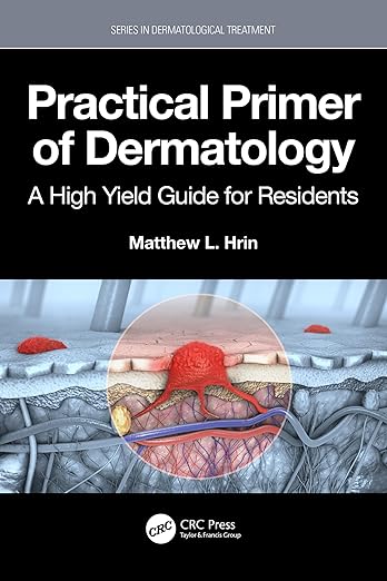 Practical Primer of Dermatology: A High Yield Guide for Residents by Matthew L. Hrin