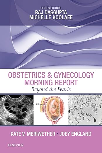 Obstetrics & Gynecology Morning Report: Obstetrics & Gynecology Morning Report: Beyond the Pearls 1st Edition, by Kate V. Meriwether