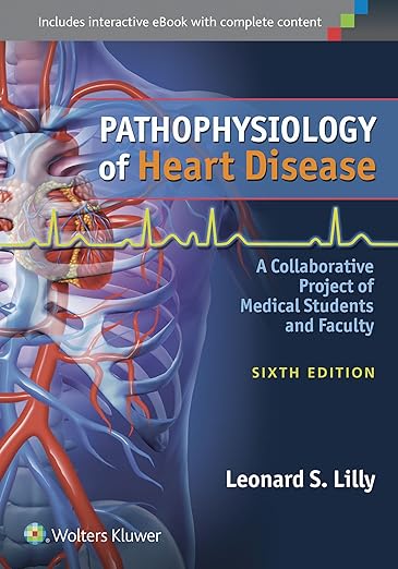 Pathophysiology of Heart Disease: A Collaborative Project of Medical Students and Faculty Sixth Edition by Leonard S. Lilly MD