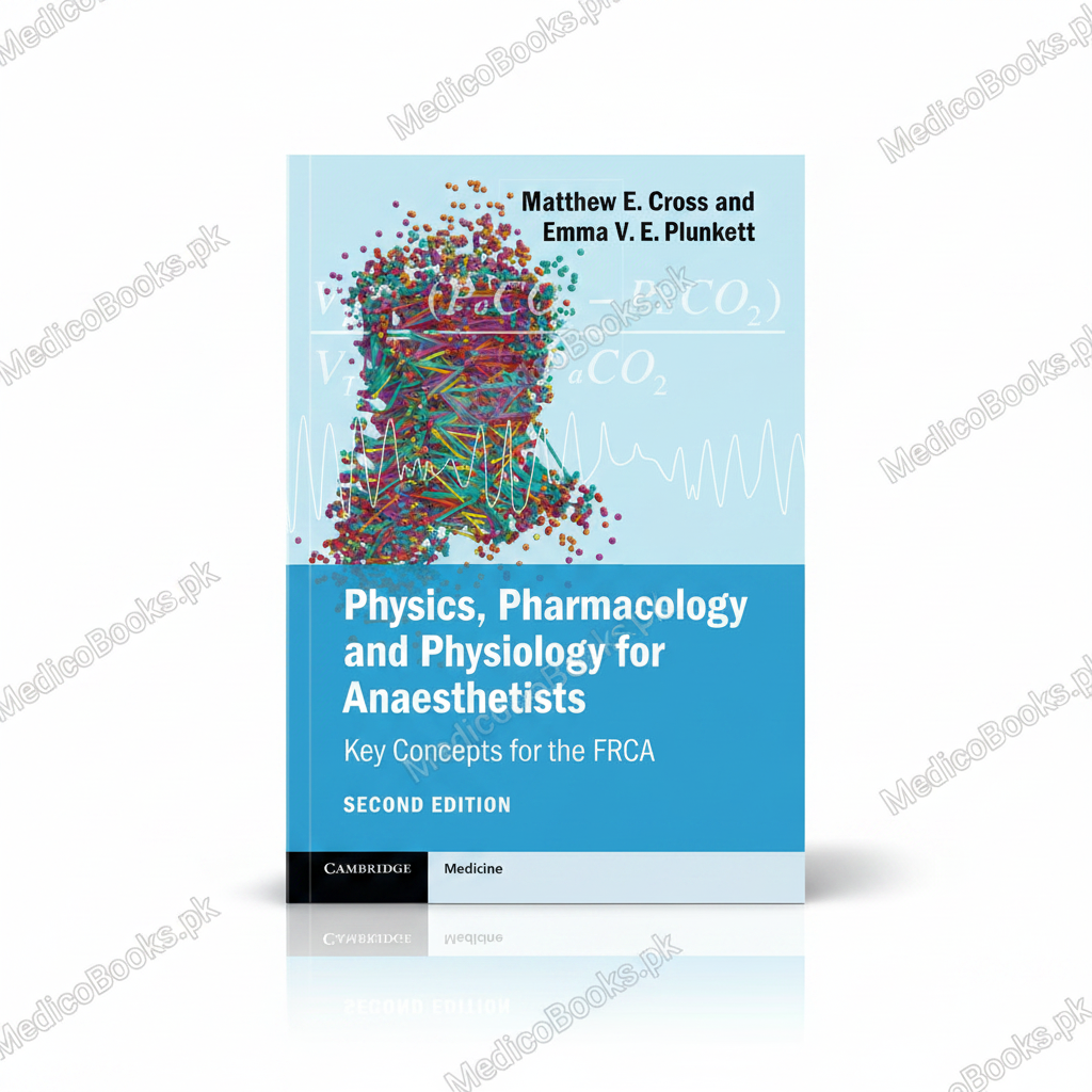 Physics, Pharmacology and Physiology for Anaesthetists: Key Concepts for the FRCA 2nd Edition by Matthew E. Cross