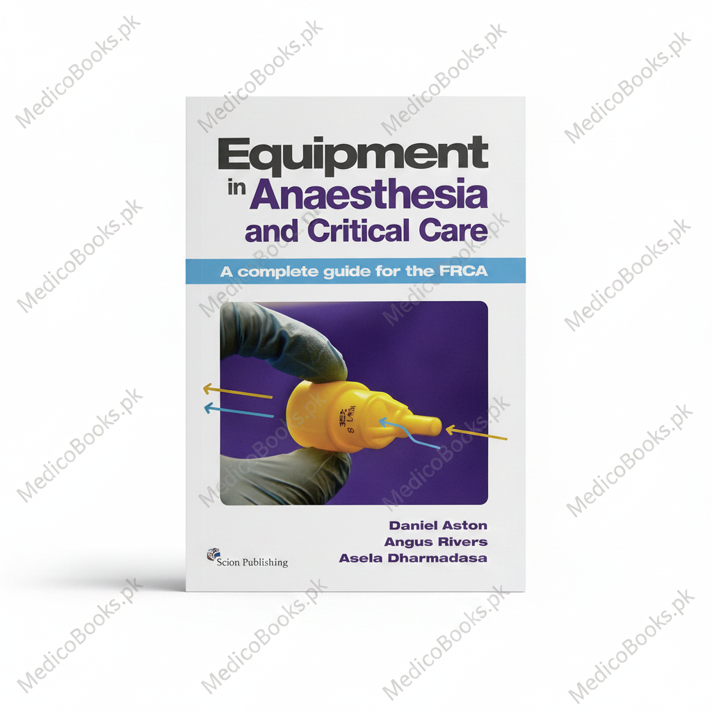 Equipment in Anaesthesia and Critical Care: A Complete Guide for the Frca by Daniel Aston
