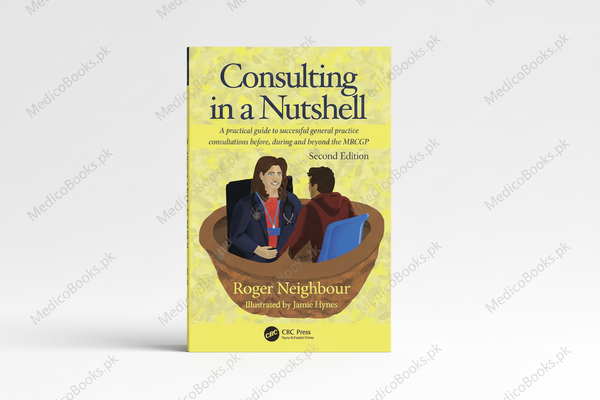 Consulting in a Nutshell: A practical guide to successful general practice consultations before, during and beyond the MRCGP by Roger Neighbour