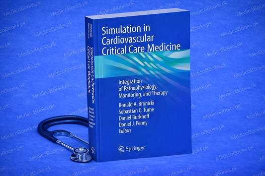 Simulation in Cardiovascular Critical Care Medicine: Integration of Pathophysiology, Monitoring, and Therapy by Ronald A. Bronicki