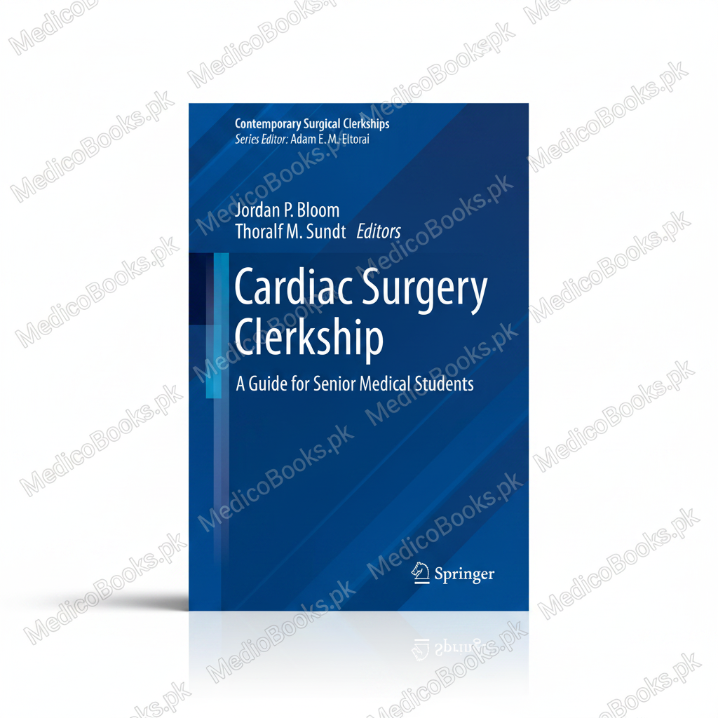 Cardiac Surgery Clerkship: A Guide for Senior Medical Students 1st ed Edition by Jordan P. Bloom