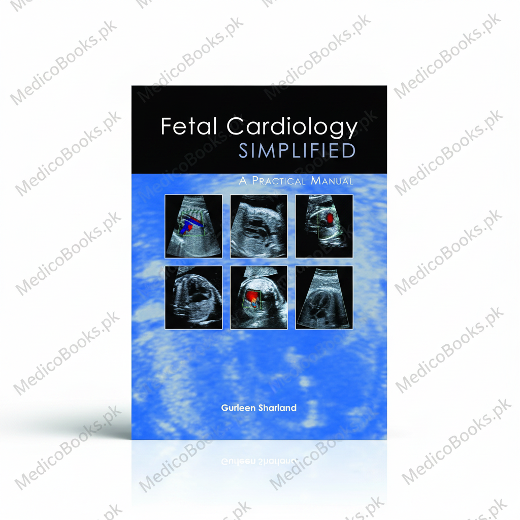 Fetal Cardiology Simplified: A Practical Manual 1st Edition by Dr Gurleen Sharland BSc MD FRCP
