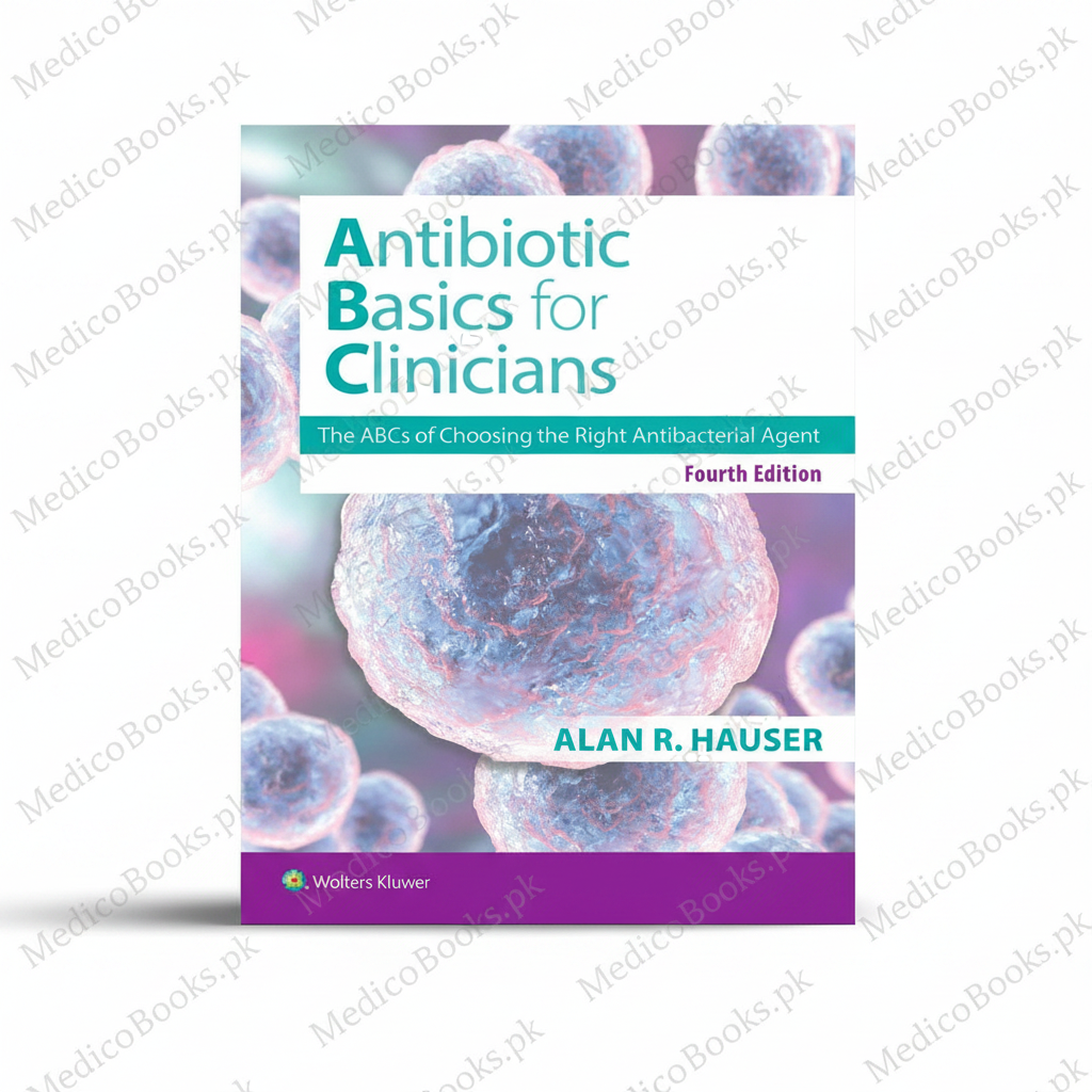 Antibiotics Basics for Clinicians: The ABCs of Choosing the Right Antibacterial Agent by Dr. Alan R Hauser MD PhD
